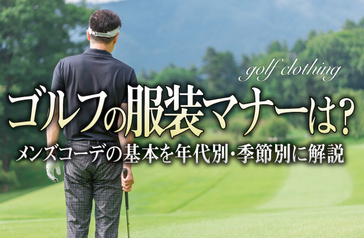 ゴルフの服装マナーは？メンズコーデの基本を年代別・季節別に解説 