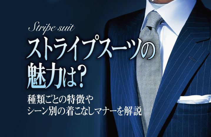 ストライプスーツの魅力は？種類ごとの特徴やシーン別の着こなしマナーを解説